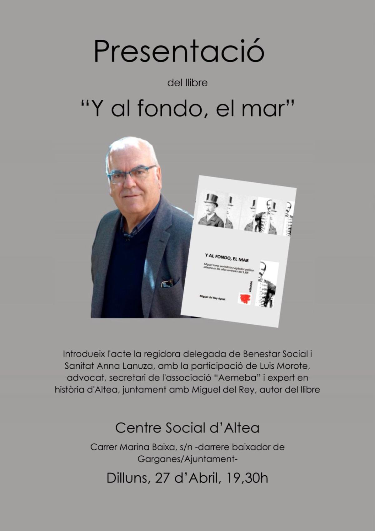 Presentacions del llibre &laquo;Y al fondo, el mar. Miguel Jorro, periodista y agitador pol&iacute;tico alteano en los a&ntilde;os centrales del siglo XIX&raquo; de Miguel del Rey. 